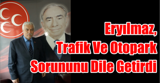  Eryılmaz, trafik ve otopark Sorununu dile getirdi