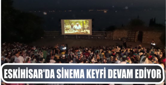 ESKİHİSAR'DA SİNEMA KEYFİ DEVAM EDİYOR