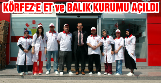ET ve BALIK KURUMU KÖRFEZ’DE HİZMETE AÇILDI