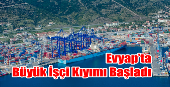 EVYAP’TA BÜYÜK İŞÇİ KIYIMI BAŞLADI