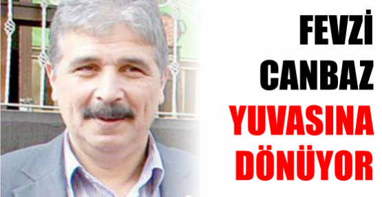 Fevzi Canbaz Yuvasına dönüyor