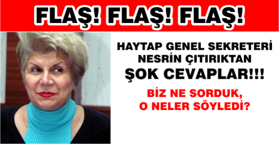 FLAŞ! FLAŞ! FLAŞ! HAYTAP GENEL SEKRETERİ ÇITIRIK'TAN ŞOK CEVAPLAR!!!
