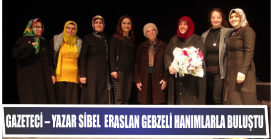  Gazeteci – yazar Sibel  Eraslan  Gebzeli hanımlarla buluştu