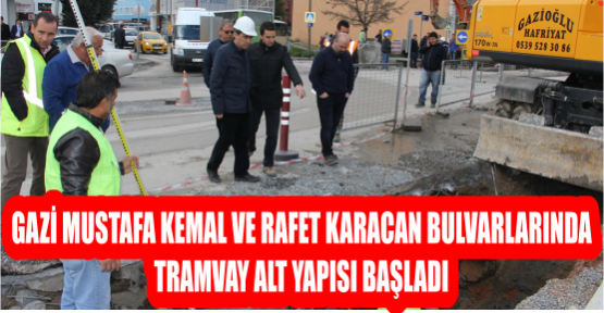 GAZİ MUSTAFA KEMAL VE RAFET KARACAN BULVARLARINDA TRAMVAY ALT YAPISI BAŞLADI