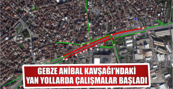 GEBZE ANİBAL KAVŞAĞI’NDAKİ YAN YOLLARDA ÇALIŞMALAR BAŞLADI