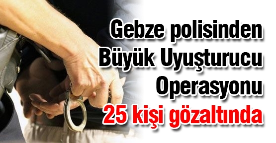 Gebze polisinden büyük uyuşturucu operasyonu
