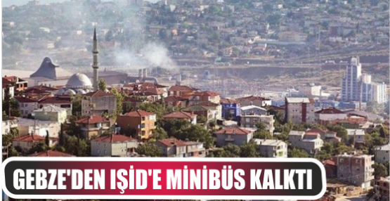 Gebze'den IŞİD'e minibüs kalktı