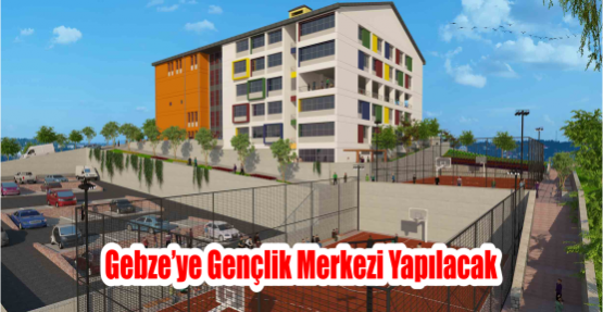 Gebze’ye Gençlik Merkezi yapılacak