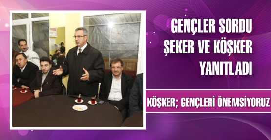 Gençler sordu Şeker ve Köşker yanıtladı