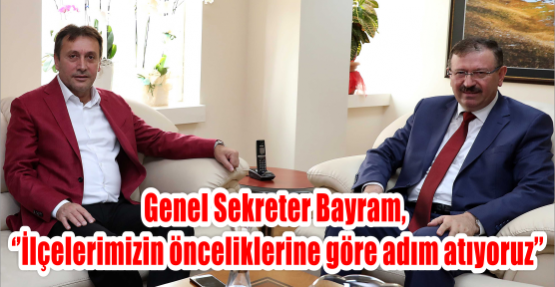 Genel Sekreter Bayram, ‘’İlçelerimizin önceliklerine göre adım atıyoruz’’