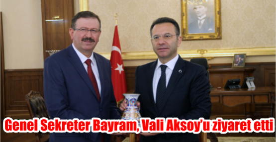 Genel Sekreter Bayram, Vali Aksoy’u ziyaret etti
