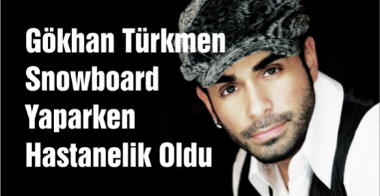 Gökhan Türkmen Snowboard Yaparken Hastanelik Oldu