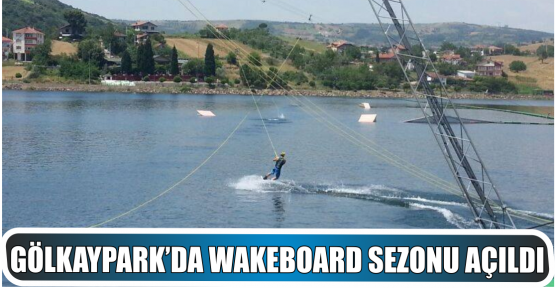 GÖLKAYPARK’DA WAKEBOARD SEZONU AÇILDI