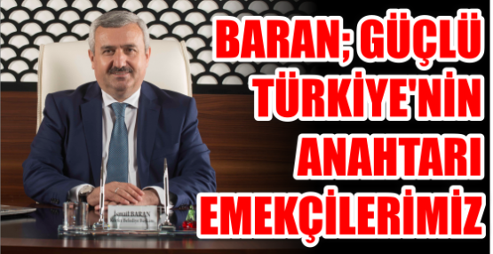 Güçlü Türkiye’nin  anahtarı emekçilerimiz
