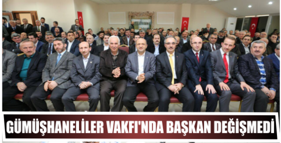 Gümüşhaneliler Vakfı’nda başkan değişmedi