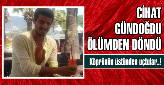 GÜNDOĞDU ÖLÜMDEN DÖNDÜ