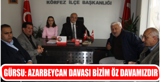 GÜRSU: AZARBEYCAN DAVASI BİZİM ÖZ DAVAMIZDIR