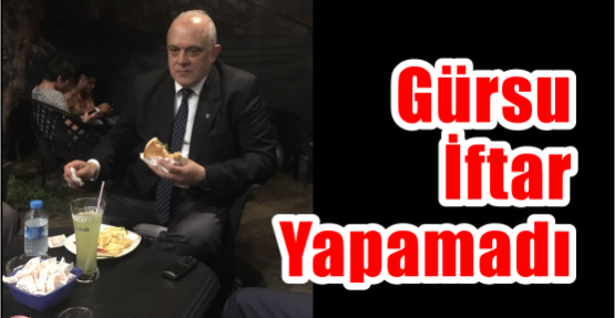  Gürsu iftar yapamadı