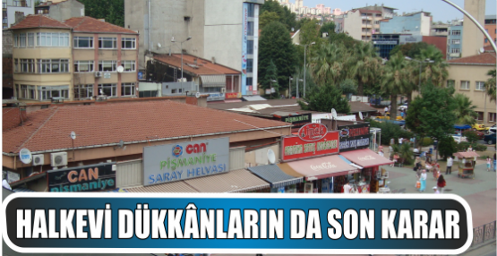 HALKEVİ DÜKKÂNLARIN DA SON KARAR