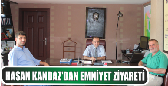 HASAN KANDAZ'DAN EMNİYET ZİYARETİ