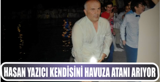 HASAN YAZICI KENDİSİNİ HAVUZA ATANI ARIYOR