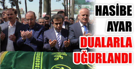 HASİBE AYAR DUALARLA UĞURLANDI
