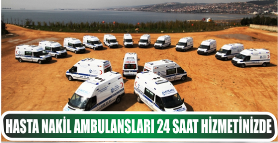 Hasta nakil ambulansları 24 saat hizmetinizde