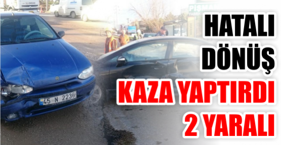 Hatalı dönüş, kaza yaptırdı: 2 yaralı
