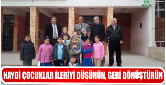 HAYDİ ÇOCUKLAR İLERİYİ DÜŞÜNÜN, GERİ DÖNÜŞTÜRÜN