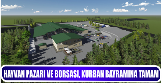 HAYVAN PAZARI VE BORSASI, KURBAN BAYRAMINA TAMAM