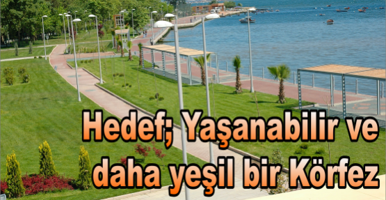 Hedef; Yaşanabilir ve  daha yeşil bir Körfez