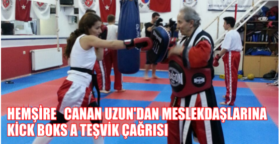 HEMŞİRE CANAN UZUN DAN MESLEKDAŞLARINA KİCK BOKSA TEŞVİK ÇAĞRISI