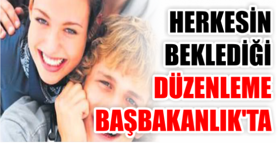 HERKESİN BEKLEDİĞİ DÜZENLEME BAŞBAKANLIK'TA