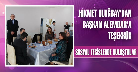 Hikmet Uluğbay’dan Başkan Alemdar’a teşekkür