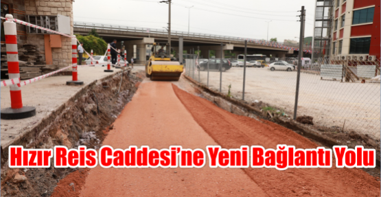  Hızır Reis Caddesi’ne  yeni bağlantı yolu