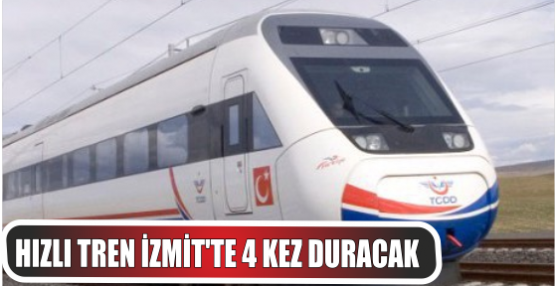 Hızlı tren İzmit’te 4 kez duracak