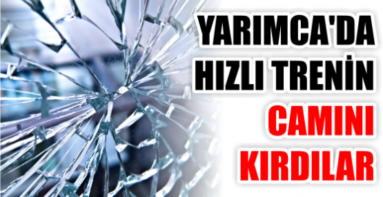 Hızlı trenin camını kırdılar