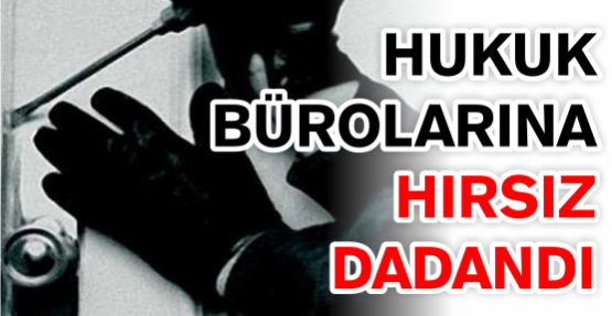 Hukuk Bürolarına hırsız dadandı