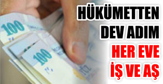 HÜKÜMETTEN DEV ADIM HER EVE İŞ VE AŞ
