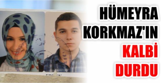 HÜMEYRA KORKMAZ'IN KALBİ DURDU