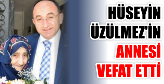 HÜSEYİN ÜZÜLMEZ'İN ANNESİ VEFAT ETTİ