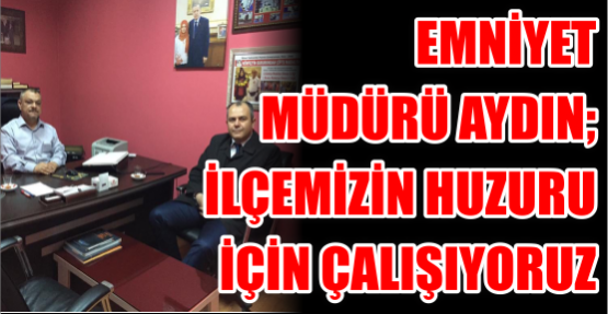 ilçe emniyet müdürü  gazetemizi ziyaret etti