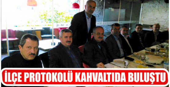 İLÇE PROTOKOLÜ KAHVALTIDA BULUŞTU
