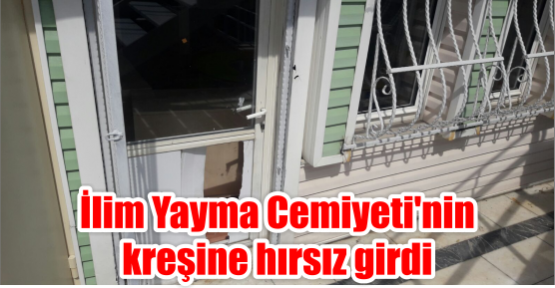 İlim Yayma Cemiyeti’nin kreşine Hırsız girdi.