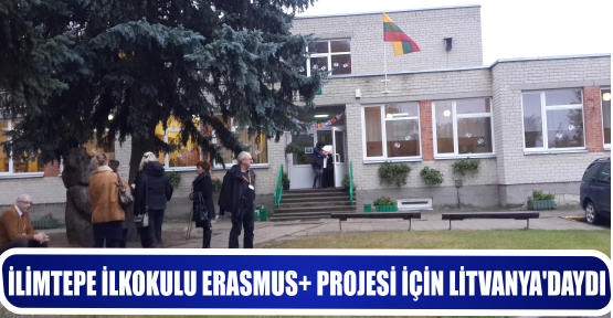 İLİMTEPE İLKOKULU ERASMUS+ PROJESİ İÇİN LİTVANYA’DAYDI.