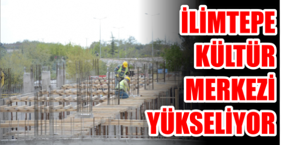 İlimtepe Kültür Merkezi yükseliyor