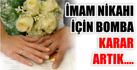 İMAM NİKAHI İÇİN BOMBA KARAR 