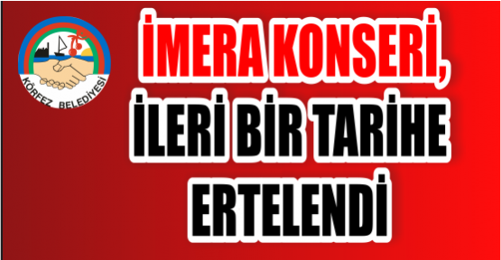  İmera konseri, ileri bir tarihe ertelendi