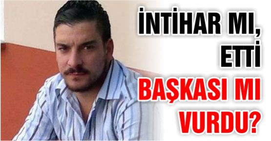 İntihar mı, başkası mı vurdu?