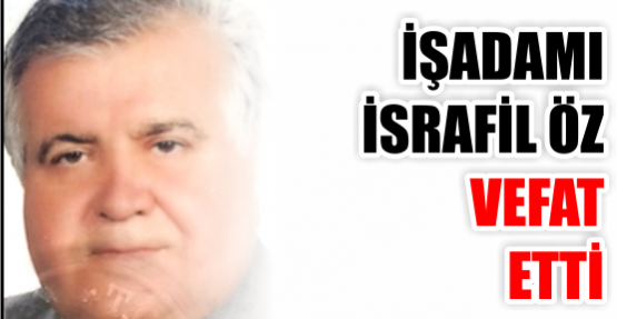 İşadamı İsrafil Öz vefat etti